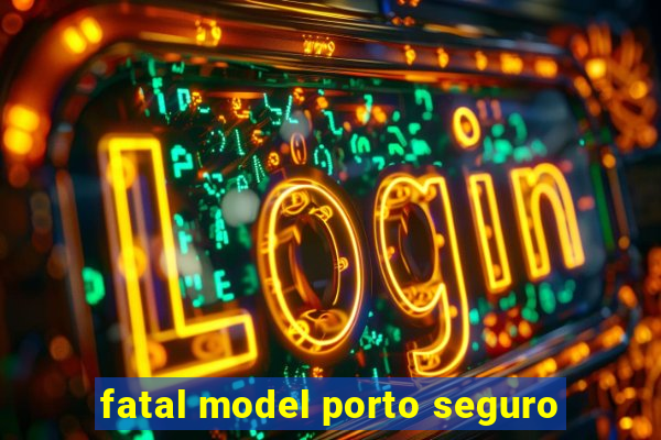 fatal model porto seguro